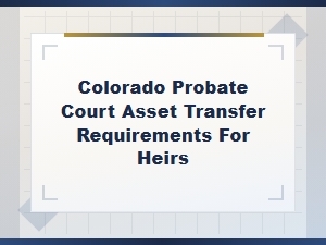 How Heirs Transfer Assets Through Colorado Probate Court