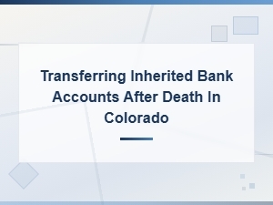Transferring Inherited Bank Accounts in Colorado
