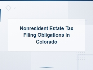 Colorado Nonresident Estate Tax Filing Obligations