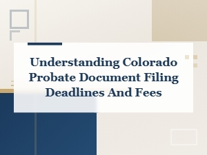 Colorado Probate Filing Deadlines and Fees Guide