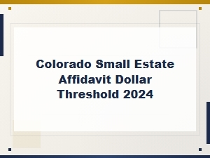 Colorado Small Estate Affidavit Threshold 2024