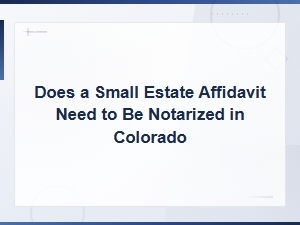Does a Colorado Small Estate Affidavit Need Notarization?