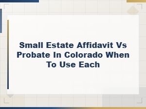 Small Estate Affidavit vs Probate in Colorado: When to Use Each